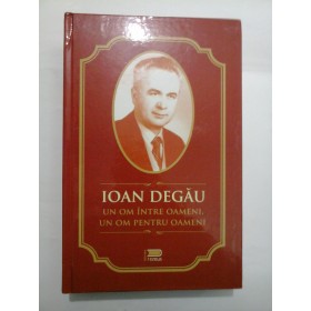 IOAN DEGAU - Un om intre oameni,un om pentru oameni